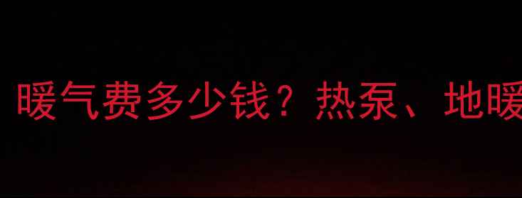 图片 100㎡采暖设备费用全：暖气费多少钱？热泵、地暖、暖气片哪种更划算？
