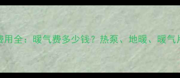 图片 100㎡采暖设备费用全：暖气费多少钱？热泵、地暖、暖气片哪种更划算？2