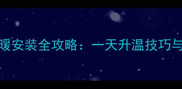 图片 100平米地暖安装全攻略：一天升温技巧与能耗成本2