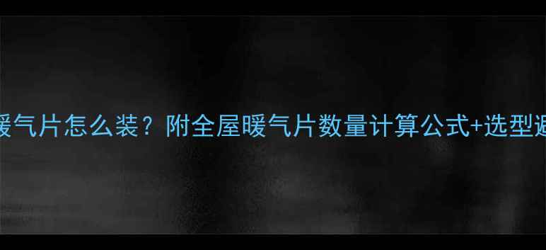 图片 100平米暖气片怎么装？附全屋暖气片数量计算公式+选型避坑指南2