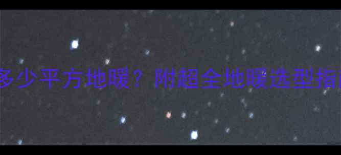 图片 10P空气能热泵能带多少平方地暖？附超全地暖选型指南（附户型适配表）