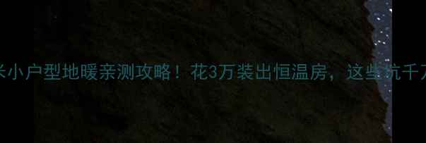 110平米小户型地暖亲测攻略花3万装出恒温房这些坑千万别踩