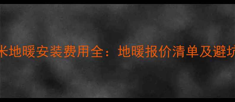 图片 120平米地暖安装费用全：地暖报价清单及避坑指南1