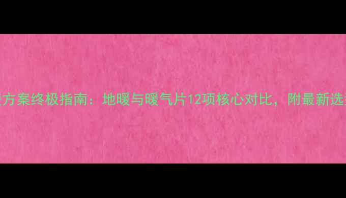 1楼采暖方案终极指南地暖与暖气片12项核心对比附最新选型建议