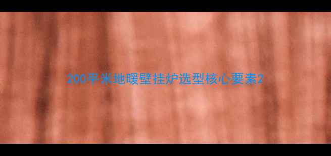 图片 200平米地暖壁挂炉选型核心要素2