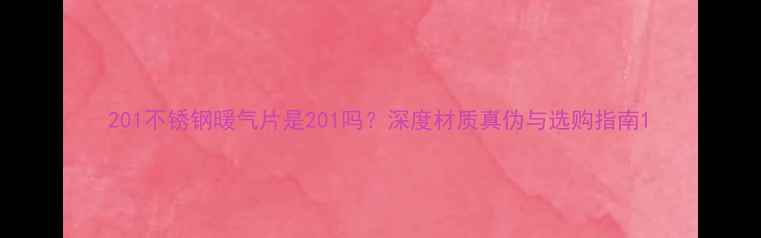 图片 201不锈钢暖气片是201吗？深度材质真伪与选购指南1
