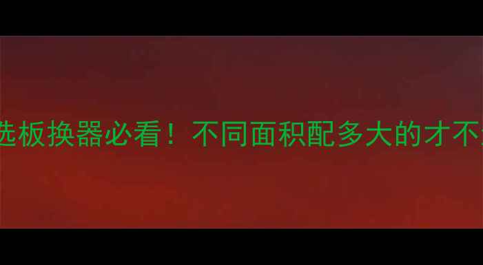 图片 20KW壁挂炉选板换器必看！不同面积配多大的才不浪费？🔥🏠2