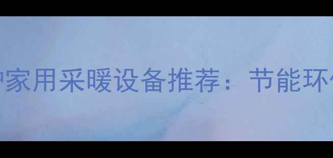 20千瓦燃气壁挂炉家用采暖设备推荐节能环保性能与安装指南