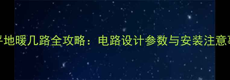 图片 25平地暖几路全攻略：电路设计参数与安装注意事项