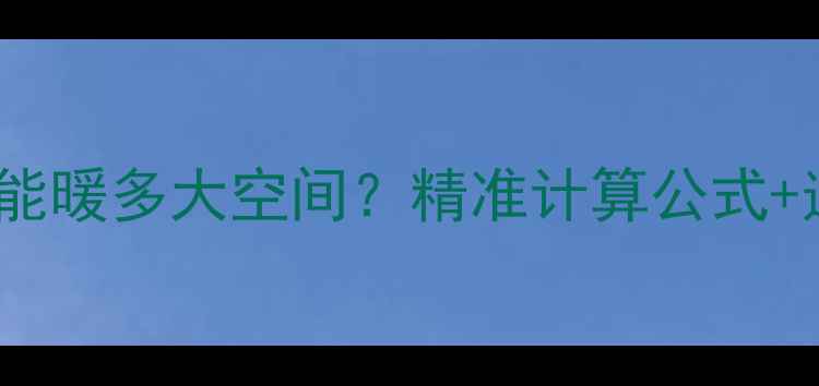 图片 26kw壁挂炉能暖多大空间？精准计算公式+适用户型全1