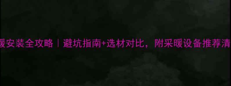 图片 300㎡排屋地暖安装全攻略｜避坑指南+选材对比，附采暖设备推荐清单（附预算）