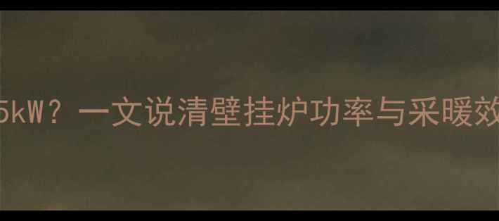 图片 35W还是35kW？一文说清壁挂炉功率与采暖效果的关系