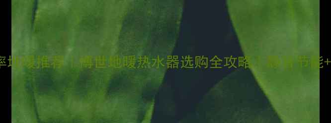 图片 36kw大功率地暖推荐｜博世地暖热水器选购全攻略｜静音节能+快速升温1