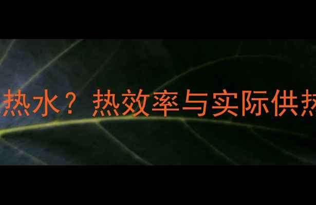 图片 40kW壁挂炉能烧多少吨热水？热效率与实际供热能力的科学计算公式1
