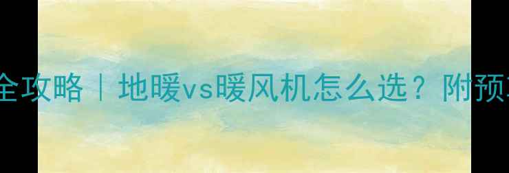 图片 40㎡小户型采暖全攻略｜地暖vs暖风机怎么选？附预算清单&避坑指南
