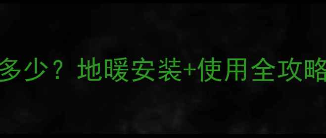 70地暖燃气费一年多少地暖安装使用全攻略附费用计算公式