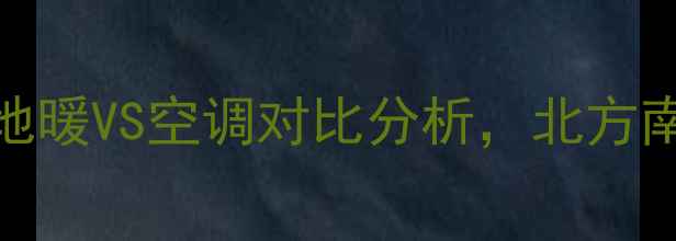 图片 80㎡新房采暖设备怎么选？地暖VS空调对比分析，北方南方家庭真实测评+选购指南1