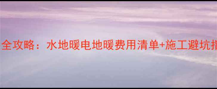 图片 90平米家庭地暖安装全攻略：水地暖电地暖费用清单+施工避坑指南（附最新报价）1