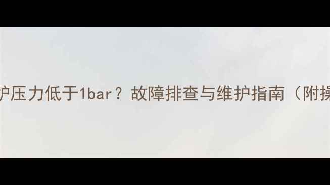 图片 Bosch壁挂炉压力低于1bar？故障排查与维护指南（附操作步骤）2