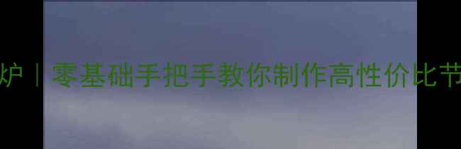DIY家庭采暖炉零基础手把手教你制作高性价比节能采暖设备