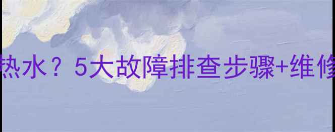 图片 Immergas壁挂炉不出热水？5大故障排查步骤+维修指南（附视频教程）