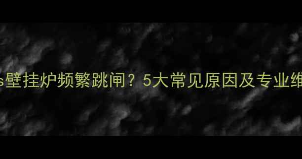 图片 Immergas壁挂炉频繁跳闸？5大常见原因及专业维修指南1