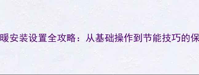 图片 OKONOFF地暖安装设置全攻略：从基础操作到节能技巧的保姆级教程2
