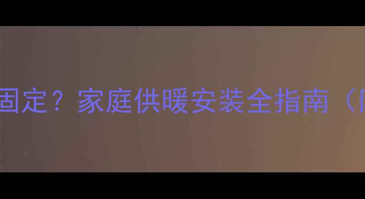 图片 PPR管道做暖气是否需要固定？家庭供暖安装全指南（附固定技巧与常见问题）