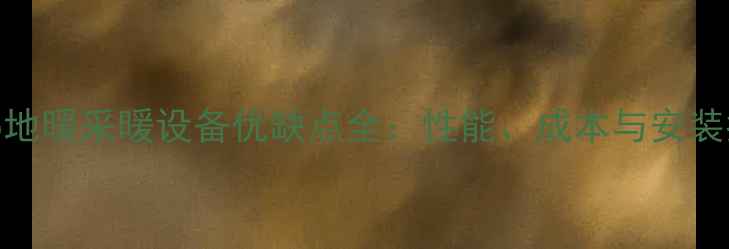 Pexb地暖采暖设备优缺点全性能成本与安装指南