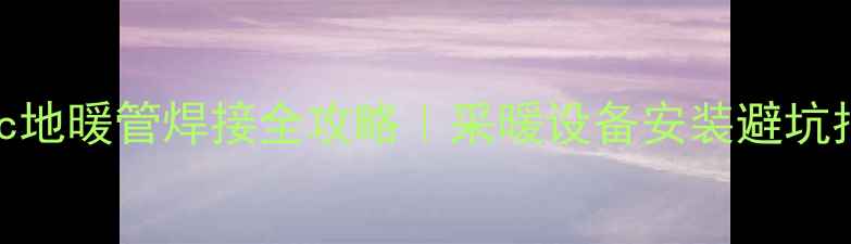 图片 Pexc地暖管焊接全攻略｜采暖设备安装避坑指南