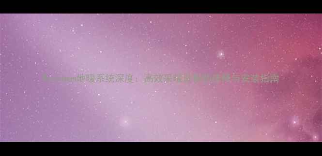 图片 Raychem地暖系统深度：高效采暖设备的选择与安装指南