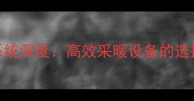 Raychem地暖系统深度高效采暖设备的选择与安装指南