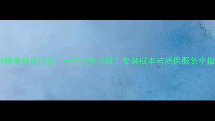 图片 SK地暖最新报价全：一平方多少钱？安装成本与质保服务全指南1