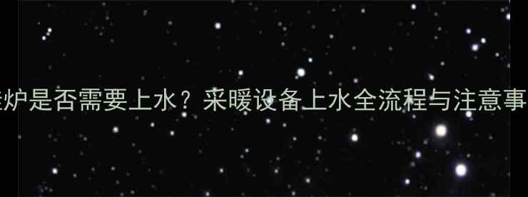 图片 Vaillant壁挂炉是否需要上水？采暖设备上水全流程与注意事项（附图解）