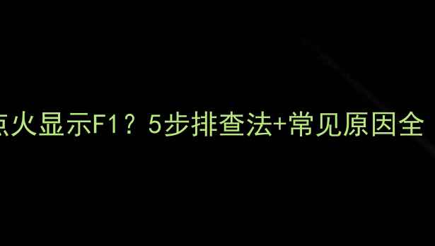 图片 ⚠️壁挂炉不点火显示F1？5步排查法+常见原因全（附图文教程）