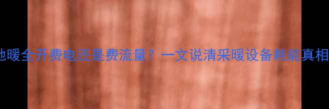 图片 ✨地暖全开费电还是费流量？一文说清采暖设备耗能真相🔥1