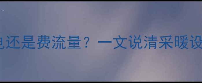 图片 ✨地暖全开费电还是费流量？一文说清采暖设备耗能真相🔥2