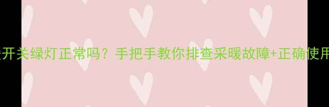 图片 ✨地暖开关绿灯正常吗？手把手教你排查采暖故障+正确使用指南2