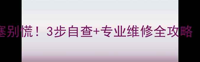 图片 ✨地暖管道堵塞别慌！3步自查+专业维修全攻略（附避坑指南）