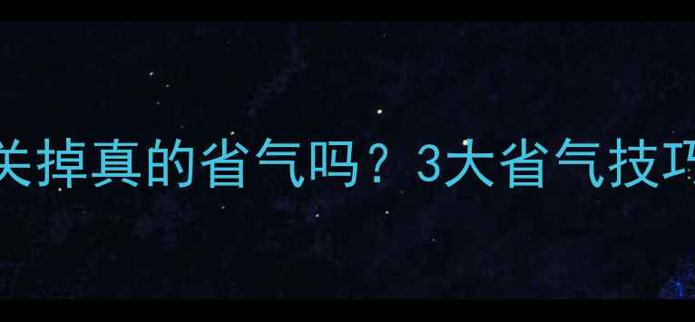 图片 ✨壁挂炉不用时关掉真的省气吗？3大省气技巧+关闭时机全🔥2