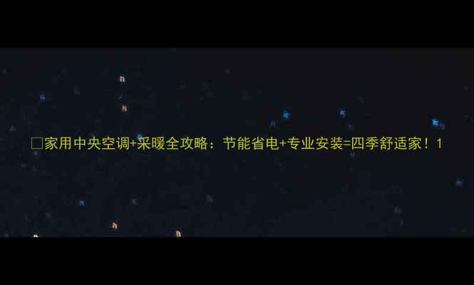 图片 ✨家用中央空调+采暖全攻略：节能省电+专业安装=四季舒适家！1