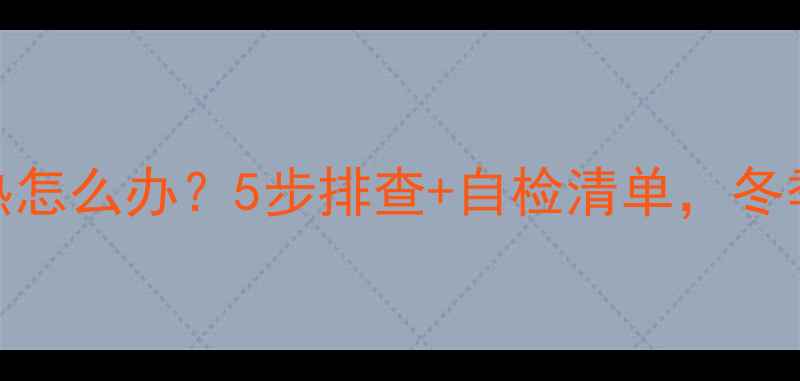 图片 ✨家用暖气泵过热怎么办？5步排查+自检清单，冬季采暖故障全攻略
