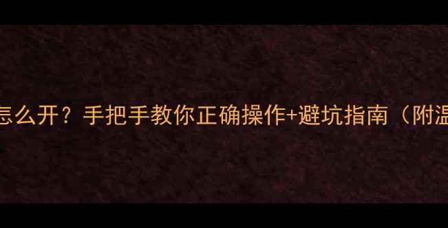 图片 ✨新楼地暖暖气怎么开？手把手教你正确操作+避坑指南（附温度设置技巧）🔥