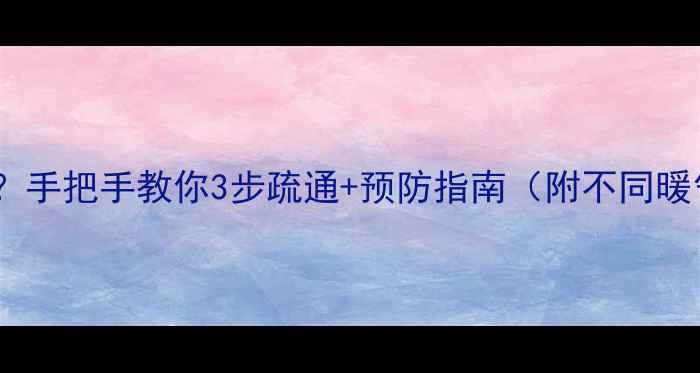 图片 ✨暖气片堵气不热？手把手教你3步疏通+预防指南（附不同暖气类型处理法）🔥2