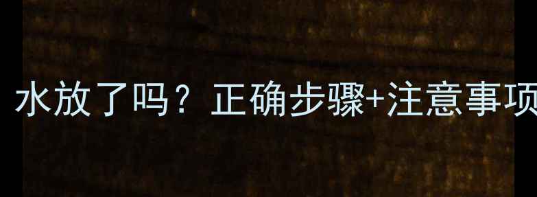 暖气片清洗全攻略水放了吗正确步骤注意事项冬季供暖前必看