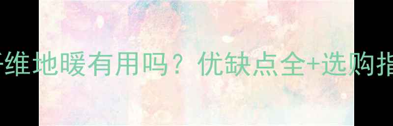 碳纤维地暖有用吗优缺点全选购指南