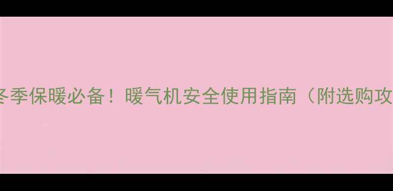 图片 ✨老人冬季保暖必备！暖气机安全使用指南（附选购攻略）✨2