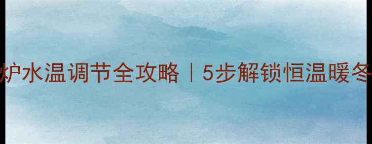 图片 ✨菲斯曼壁挂炉水温调节全攻略｜5步解锁恒温暖冬+节能秘籍🔥2