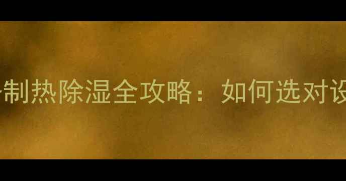 北方家庭必备采暖设备制热除湿全攻略如何选对设备使用技巧故障自检指南
