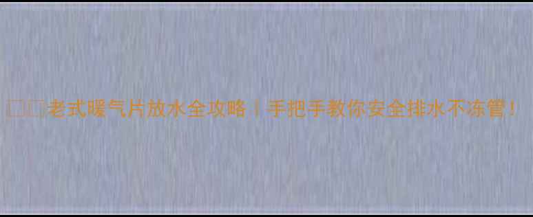 图片 ❄️老式暖气片放水全攻略｜手把手教你安全排水不冻管！